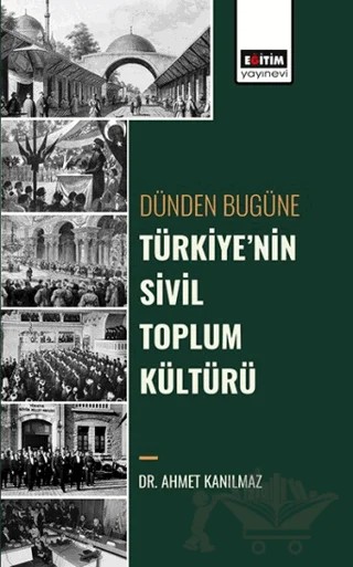 Dünden Bugüne Türkiyenin Sivil Toplum Kültürü – Ahmet Kanılmaz – Eğitim Yayınevi - Bilimsel Eserler kitap kapağı