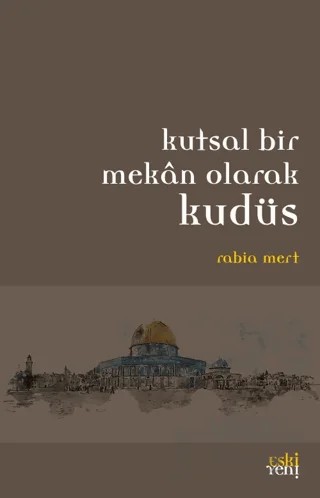 Kutsal Bir Mekan Olarak Kudüs – Rabia Mert – Eski Yeni Yayınları kitap kapağı