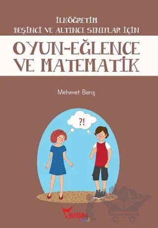 İlköğretim Beşinci ve Altıncı Sınıflar İçin Oyun - Eğlence ve Matematik – Mehmet Barış – Yazılama Yayınevi kitap kapağı
