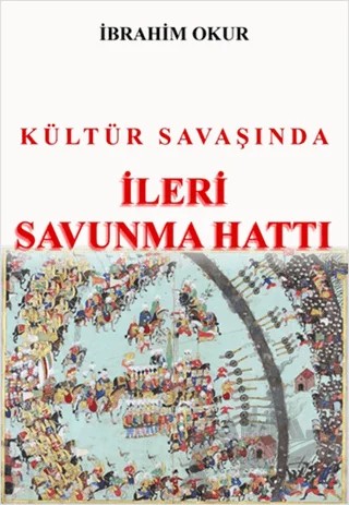 Kültür Savaşında İleri Savunma Hattı – İbrahim Okur – Okursoy Kitapları kitap kapağı