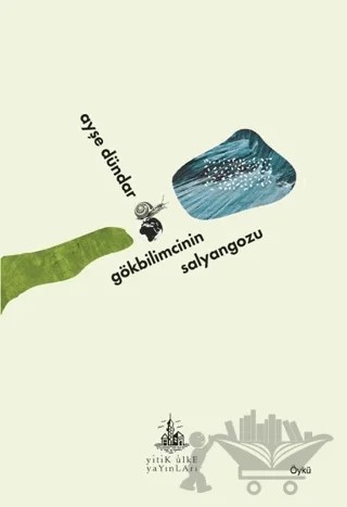 Gökbilimcinin Salyangozu – Ayşe Dündar – Yitik Ülke Yayınları kitap kapağı