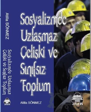 Sosyalizmde Uzlaşmaz Çelişki ve Sınıfsız Toplum – Atilla Sönmez – Alan Yayıncılık kitap kapağı