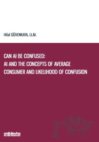 Can AI Be Confused: AI and the Concepts of Average Consumer and Likelihood of Confusion – Hilal Güvenkaya – On İki Levha Yayınları kitap kapağı