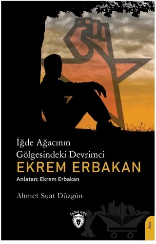 İğde Ağacının Gölgesindeki Devrimci Ekrem Erbakan – Ahmet Suat Düzgün – Dorlion Yayınları kitap kapağı