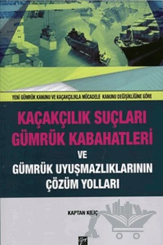 Kaçakçılık Suçları ve Gümrük Kabahatleri ve Gümrük Uyuşmazlıklarının Çözüm Yolları – Kaptan Kılıç – Gazi Kitabevi kitap kapağı