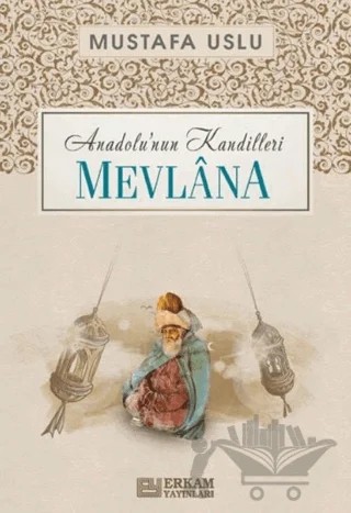 Anadolu'nun Kandilleri - Mevlâna – Mustafa Uslu – Erkam Yayınları kitap kapağı
