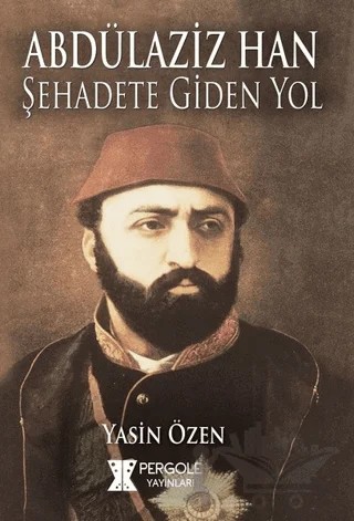Abdülaziz Han Şehadete Giden Yol – Yasin Özen – Pergole Yayınları kitap kapağı