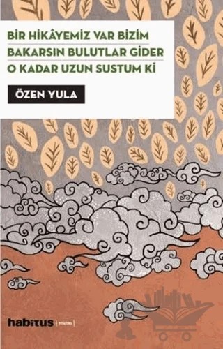 Bir Hikayemiz Var Bizim - Bakarsın Bulutlar Gider - O Kadar Uzun Sustum Ki – Özen Yula – Habitus Kitap kitap kapağı