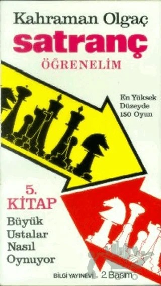 Satranç Öğrenelim Büyük Ustalar Nasıl Oynuyor ? En Yüksek Düzeyde 150 Oyun 5. Kitap – Kahraman Olgaç – Bilgi Yayınevi kitap kapağı