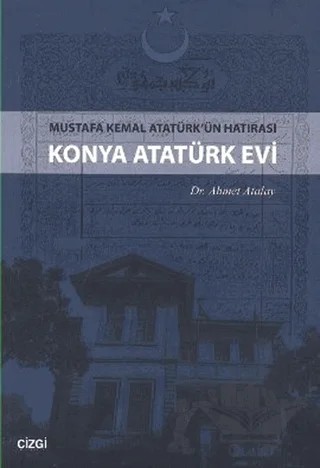 Konya Atatürk Evi Mustafa kemal Atatürk'ün Hatırası – Ahmet Atalay – Çizgi Kitabevi Yayınları kitap kapağı