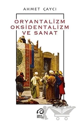 Oryantalizm, Oksidentalizm ve Sanat – Ahmet Çaycı – İnsan Yayınları kitap kapağı