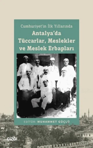 Cumhuriyet’in İlk Yıllarında Antalya’da Tüccarlar, Meslekler ve Meslek Erbapları – Kolektif – Çizgi Kitabevi Yayınları kitap kapağı