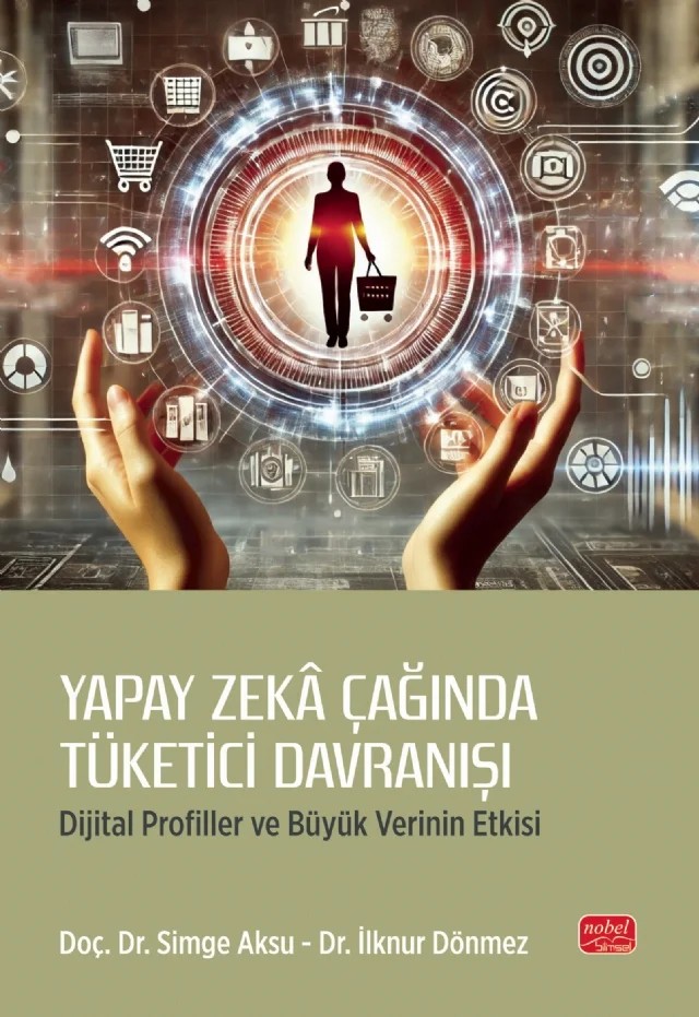 YAPAY ZEKÂ ÇAĞINDA TÜKETİCİ DAVRANIŞI - Dijital Profiller ve Büyük Verinin Etkisi – Simge Aksu, İlknur Dönmez – Nobel Bilimsel Eserler kitap kapağı