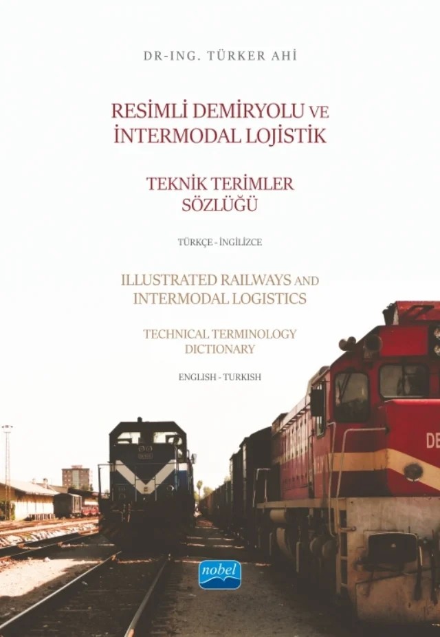 Resimli Demiryolu ve İntermodal Lojistik Teknik Terimler Sözlüğü Türkçe-İngilizce - Illustrated Railways and Intermodal Logistics Technical Terminology Dictionary English-Turkish – Türker Ahi – Nobel Akademik Yayıncılık kitap kapağı