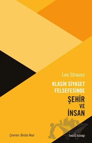 Klasik Siyaset Felsefesinde Şehir ve İnsan – Leo Strauss – Babil Kitap kitap kapağı