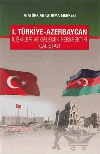 1. Türkiye-Azerbaycan İlişkileri ve Gelecek Perspektifi Çalıştayı – H. Aytuğ Tokur – Atatürk Araştırma Merkezi kitap kapağı