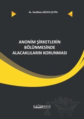 Anonim Şirketler Bölünmesinde Alacaklıların Korunması – Neslihan Güven Çetin – Platon Hukuk kitap kapağı