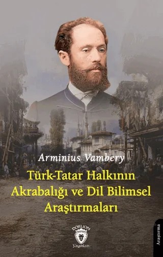 Türk-Tatar Halkının Akrabalığı ve Dil Bilimsel Araştırmaları – Arminius Vambery – Dorlion Yayınları kitap kapağı