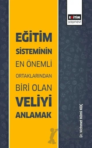 Eğitim Sisteminin En Önemli Ortaklarından Biri Olan Veliyi Anlamak – Mehmet Hilmi Koç – Eğitim Yayınevi - Bilimsel Eserler kitap kapağı