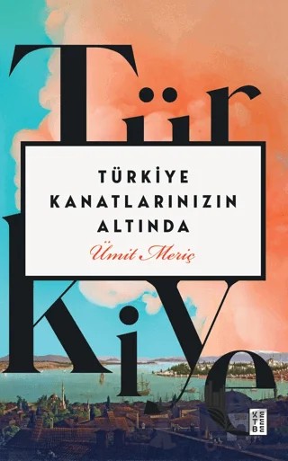 Türkiye Kanatlarınızın Altında – Ümit Meriç – Ketebe Yayınları kitap kapağı