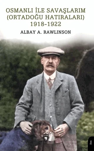 Osmanlı ile Savaşlarım (Ortadoğu Hatıraları) 1918-1922 – Albay A. Rawlinson – Dorlion Yayınları kitap kapağı