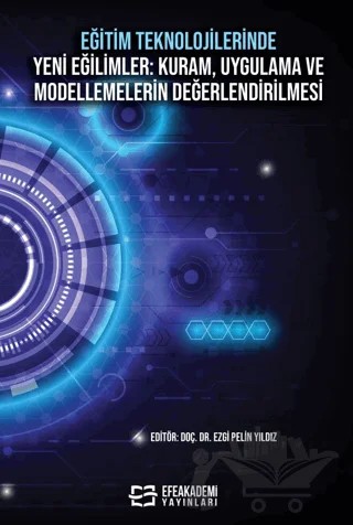 Eğitim Teknolojilerinde Yeni Eğilimler: Kuram, Uygulama ve Modellemelerin Değerlendirilmesi – Ezgi Pelin Yıldız – Efe Akademi Yayınları kitap kapağı