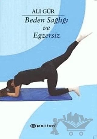 Beden Sağlığı ve Egzersiz – Ali Gür – Epsilon Yayınevi kitap kapağı