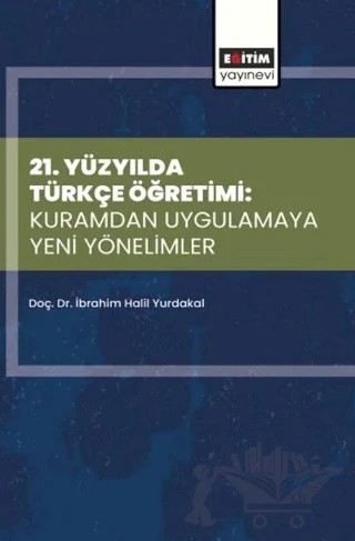 21. Yüzyılda Türkçe Öğretimi: Kuramdan Uygulamaya Yeni Yönelimler – Kolektif – Eğitim Yayınevi - Bilimsel Eserler kitap kapağı