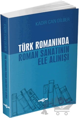 Türk Romanında Roman Sanatının Ele Alınışı – Kadir Can Dilber – Akçağ Yayınları kitap kapağı