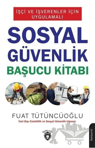 İşçi ve İşverenler İçin Uygulamalı Sosyal Güvenlik Başucu Kitabı – Fuat Tütüncüoğlu – Dorlion Yayınları kitap kapağı