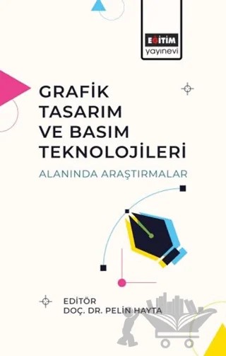 Grafik Tasarım ve Basım Teknolojileri Alanında Araştırmalar – Yasemin Sesli, Buket Akyürek, Gökhan Çölük, Şehnaz Yalçın, Merve Naime Ertuğral, Ahmet Akgül, Mehmet Oktav, Ayşe Beyza Durmuş – Eğitim Yayınevi - Bilimsel Eserler kitap kapağı