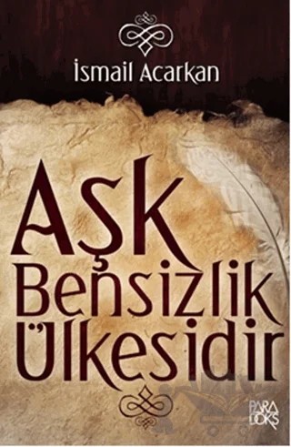 Aşk Bensizlik Ülkesidir – İsmail Acarkan – Paradoks Yayınları kitap kapağı