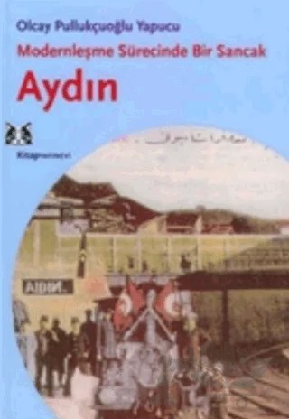 Modernleşme Sürecinde Bir Sancak Aydın – Olcay Pullukçuoğlu Yapucu – Kitap Yayınevi kitap kapağı