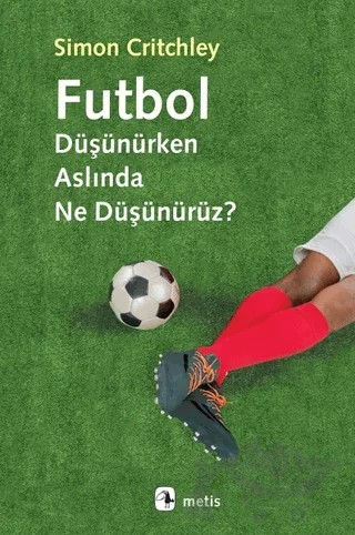 Futbol Düşünürken Aslında Ne Düşünürüz? – Simon Critchley – Metis Yayınları kitap kapağı