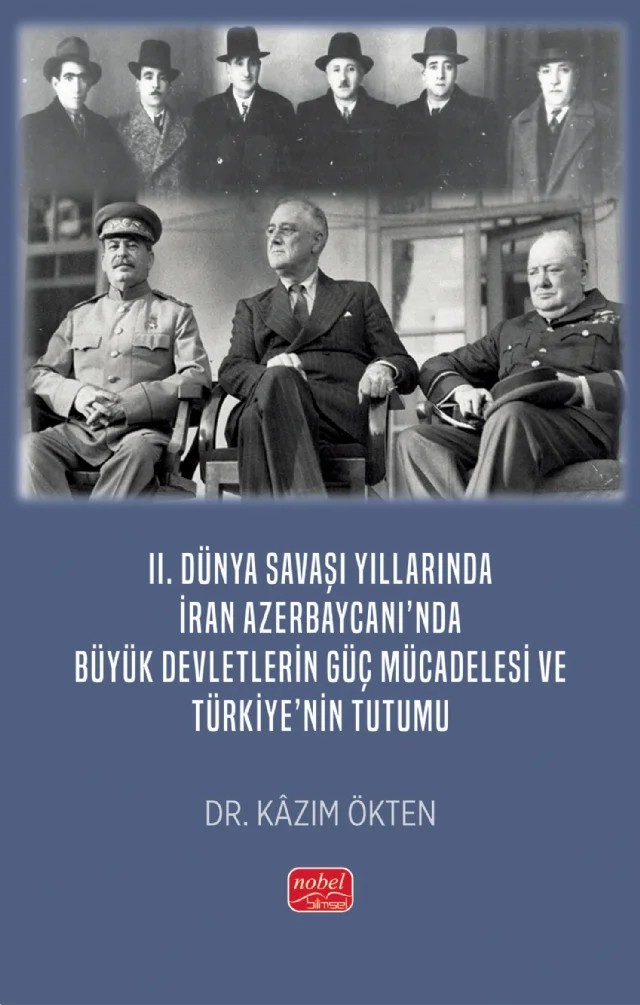 II. Dünya Savaşı Yıllarında İran Azerbaycanı’nda Büyük Devletlerin Güç Mücadelesi ve Türkiye’nin Tutumu – Kâzım Ökten – Nobel Bilimsel Eserler kitap kapağı