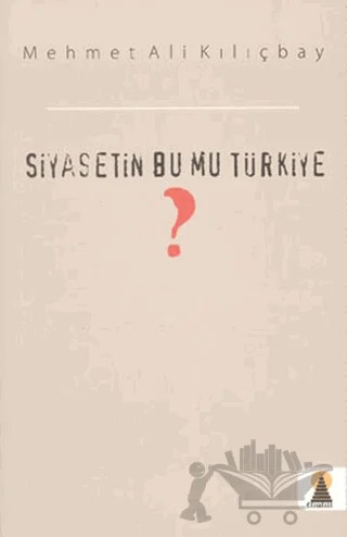 Siyasetin Bu Mu Türkiye? – Mehmet Ali Kılıçbay – Ebabil Yayınları kitap kapağı