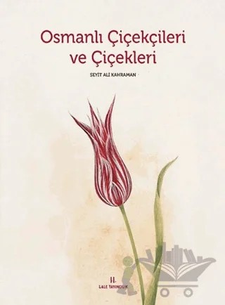 Osmanlı Çiçekçileri ve Çiçekleri – Seyit Ali Kahraman – Lale Yayıncılık kitap kapağı