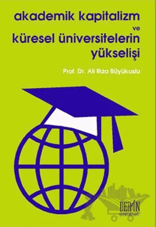 Akademik Kapitalizm ve Küresel Üniversitelerin Yükselişi – Ali Rıza Büyükuslu – Derin Yayınları kitap kapağı
