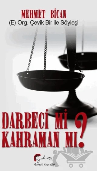 E) Org. Çevik Bir İle Söyleşi Darbeci Mi? Kahraman Mı? – Mehmet Bican – Galeati Yayıncılık kitap kapağı