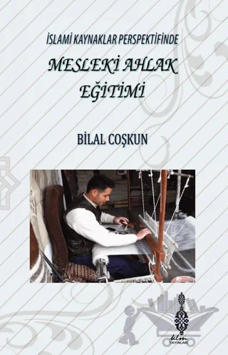 İslami Kaynaklar Perspektifinde Mesleki Ahlak Eğitimi – Bilal Coşkun – Klm Yayınları kitap kapağı