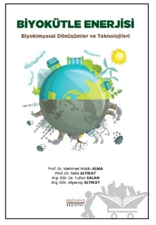 Biyokütle Enerjisi: Biyokimyasal Dönüşümler ve Teknolojileri – Sefa Altıkat, Mehmet Hakkı Alma – Astana Yayınları kitap kapağı
