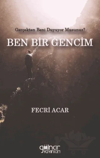 Gerçekten Beni Duyuyor Musunuz? Ben Bir Gencim – Fecri Acar – Gülnar Yayınları kitap kapağı