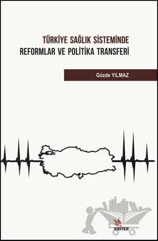 Türkiye Sağlık Sisteminde Reformlar ve Politika Transferi – Gözde Yılmaz – Kriter Yayınları kitap kapağı