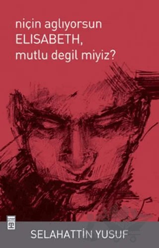 Niçin Ağlıyorsun Elisabeth, Mutlu Değil miyiz? – Selahattin Yusuf – Timaş Yayınları kitap kapağı