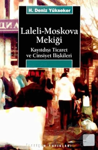 Laleli-Moskova Mekiği – H. Deniz Yükseker – İletişim Yayınevi kitap kapağı