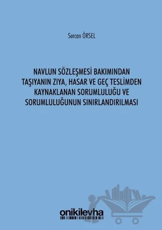 Navlun Sözleşmesi Bakımından Taşıyanın Zıya Hasar ve Geç Teslimden Kaynaklanan Sorumluluğu ve Sorumluluğunun Sınırlandırılması – Sercan Örsel – On İki Levha Yayınları kitap kapağı