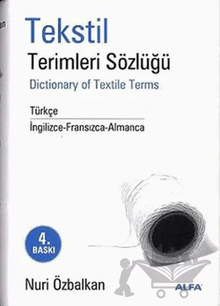 Tekstil Terimler Sözlüğü Dictionary of Textile Terms Türkçe / İngilizce-Fransızca-Almanca – Nuri Özbalkan – Alfa Yayınları kitap kapağı