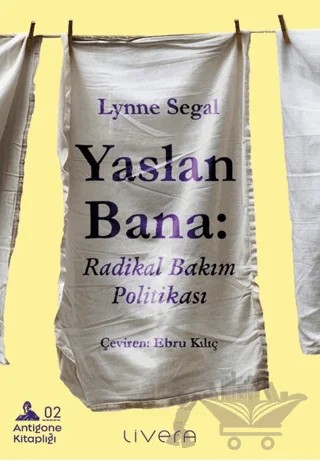 Yaslan Bana: Radikal Bakım Politikası – Lynne Segal – Livera Yayınevi kitap kapağı