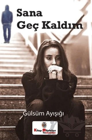 Sana Geç Kaldım – Gülsüm Ayışığı – Kitap Müptelası Yayınları kitap kapağı