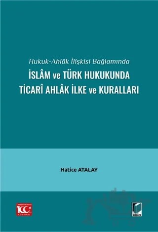 Hukuk-Ahlak İlişkisi Bağlamında İslam ve Türk Hukukunda Ticari Ahlak İlke ve Kuralları – Hatice Atalay – Adalet Yayınevi kitap kapağı